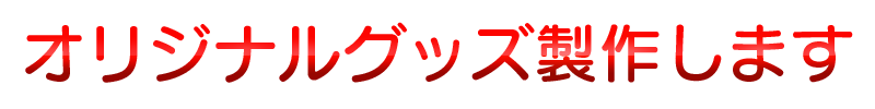 オリジナルグッズ製作します